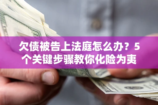 北京欠债被告上法庭怎么办？5个关键步骤教你化险为夷