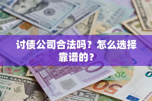 北京讨债公司合法吗？怎么选择靠谱的？