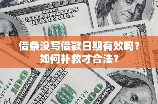 北京借条没写借款日期有效吗？如何补救才合法？