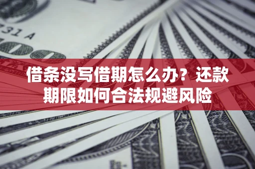 北京借条没写借期怎么办？还款期限如何合法规避风险